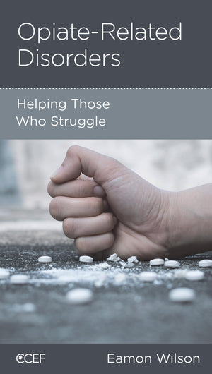 Opiate-Related Disorders: Helping Those Who Struggle (CCEF Minibook)