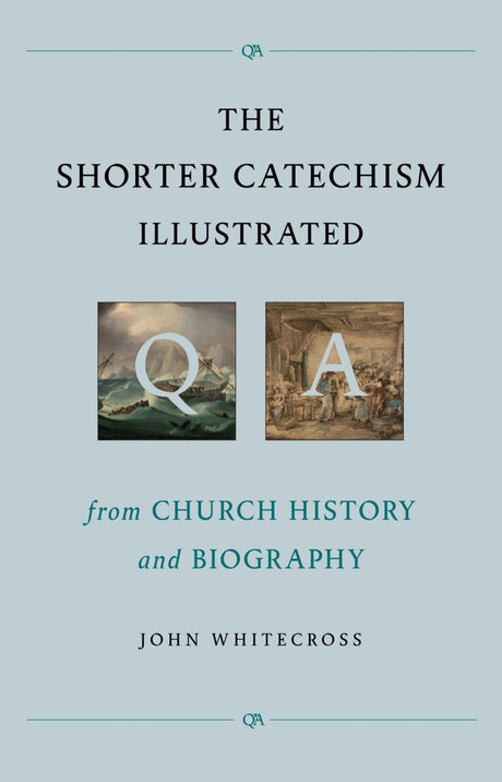 Shorter Catechism Illustrated: From Church History and Biography - Whitecross, John - 9781800404670