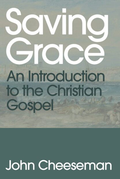 Saving Grace: An Introduction to the Christian Gospel - Cheeseman, John - 9781800404816