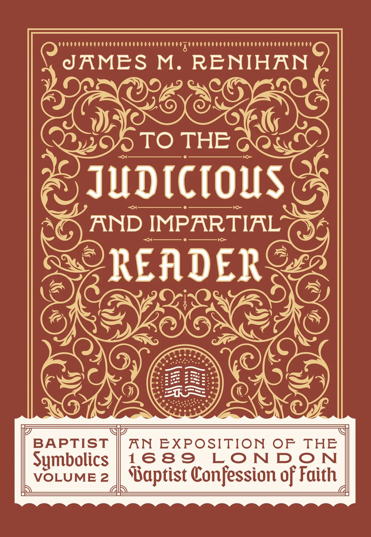 To the Judicious and Impartial Reader: Baptist Symbolics Volume 2 - James Renihan - 9781943539345