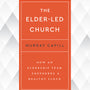 Elder-Led Church: How an Eldership Team Shepherds a Healthy Flock - Capill, Murray - 9798887790367