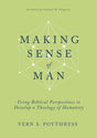 Making Sense of Man: Using Biblical Perspectives to Develop a Theology of Humanity - Poythress, Vern S - 9798887790381