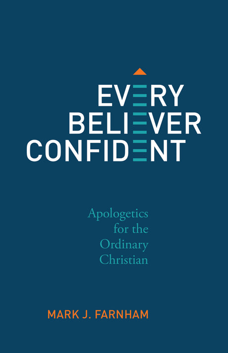 Every Believer Confident: Apologetics for the Ordinary Christian - Farnham, Mark - 9798887791371