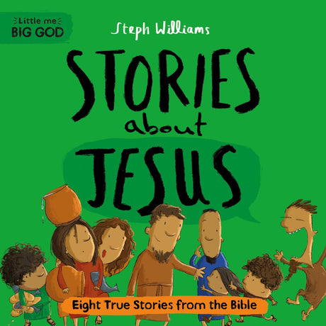 Little Me, Big God: Stories about Jesus: Eight True Stories from the Bible (Little Me, Big God) - Williams, Steph; Williams, Steph (illustrator) - 9781784989842