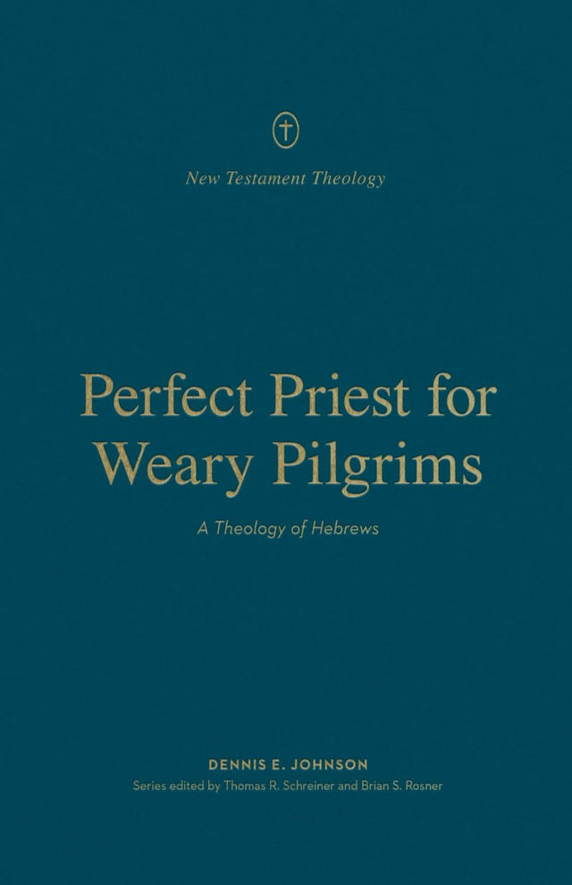 Perfect Priest for Weary Pilgrims: A Theology of Hebrews (New Testament Theology) - Johnson, Dennis E; Schreiner, Thomas R (editor); Rosner, Brian S (editor) - 9781433575532