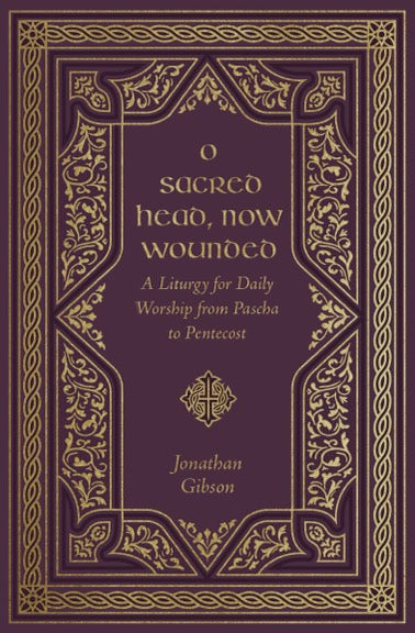 O Sacred Head, Now Wounded: A Liturgy for Daily Worship from Pascha to Pentecost - Gibson, Jonathan - 9781433587900