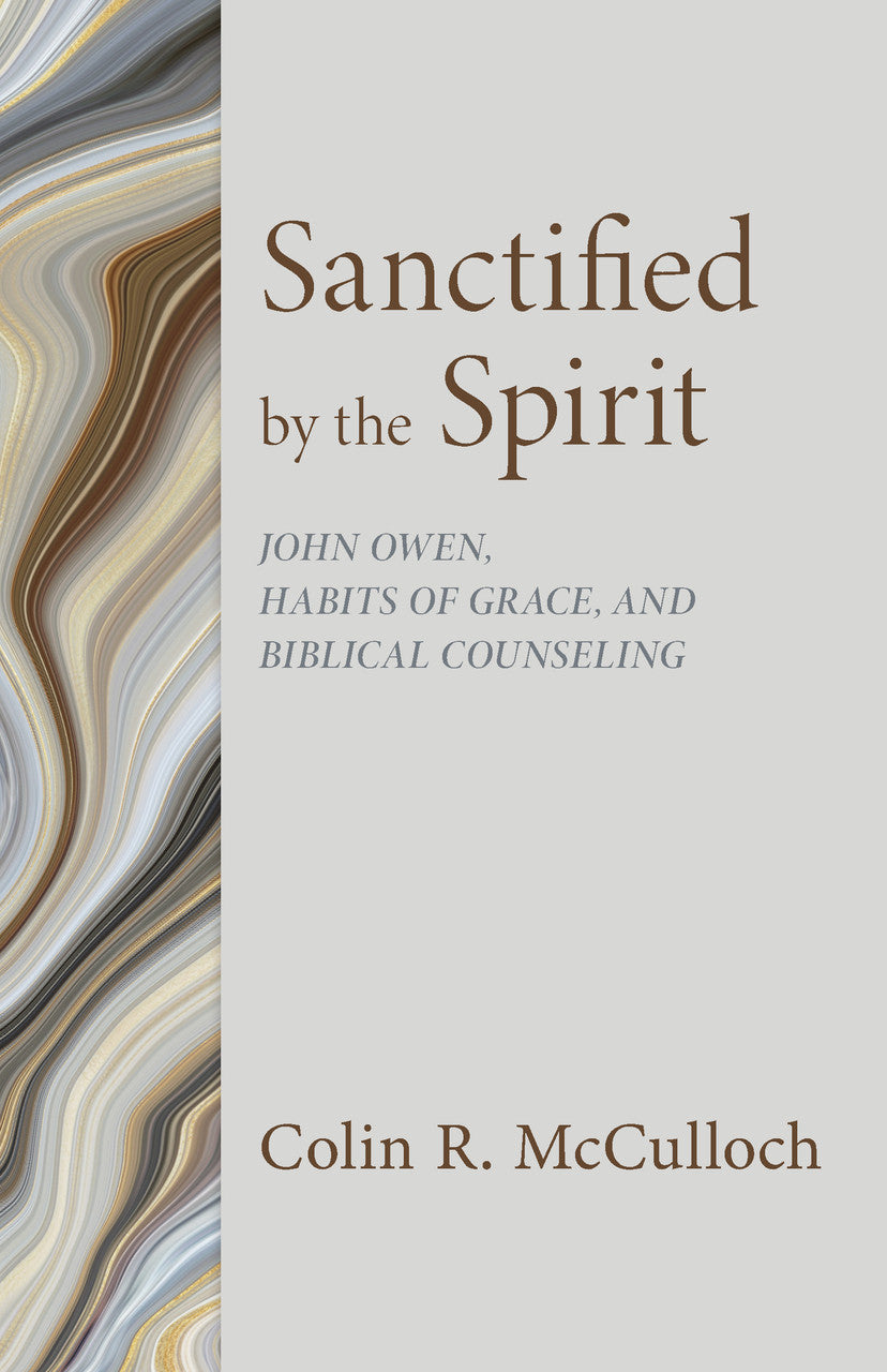 Sanctified by the Spirit: John Owen, Habits of Grace, and Biblical Counseling - McCulloch, Colin R; Pierre, Jeremy (Foreword by) - 9798886861051