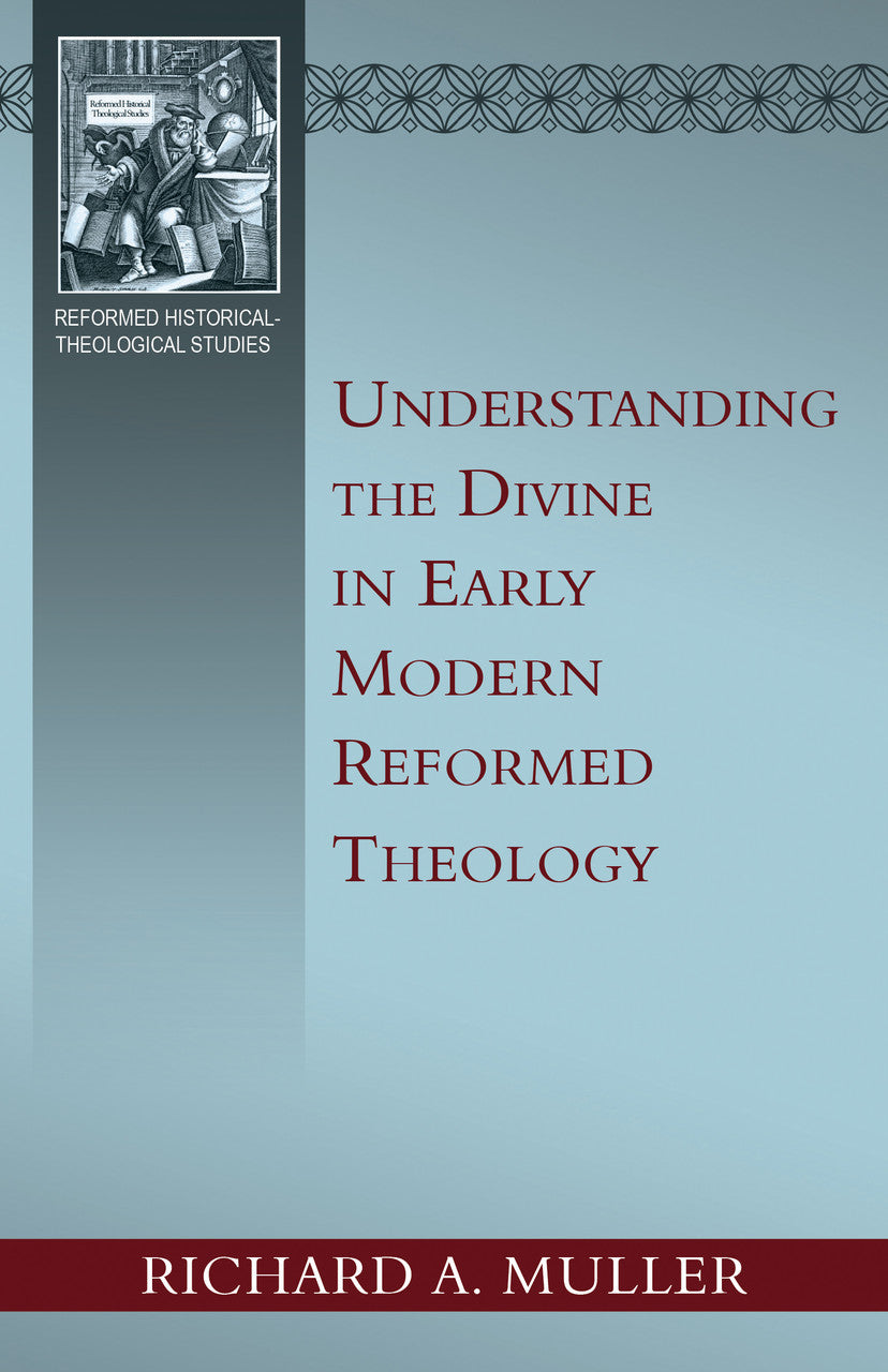 Understanding the Divine in Early Modern Reformed Theology - Muller, Richard A - 9798886861488