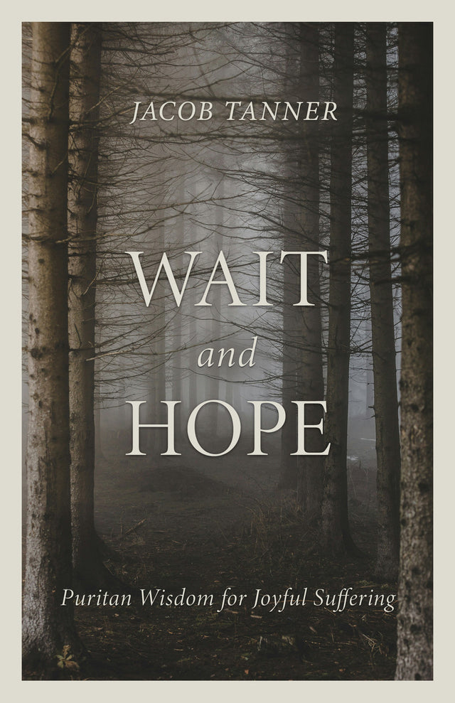 Wait and Hope: Puritan Wisdom for Joyful Suffering - Tanner, Jacob - 9798886861174