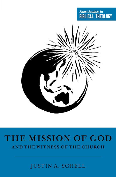 The Mission of God and the Witness of the Church (Short Studies in Biblical Theology) - Schell, Justin A; Van Pelt, Miles V (editor); Ortlund, Dane (editor) - 9781433581588