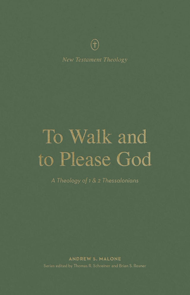 To Walk and to Please God: A Theology of 1 and 2 Thessalonians (New Testament Theology) - Rosner, Brian S (editor); Schreiner, Thomas R (editor); Malone, Andrew - 9781433578311