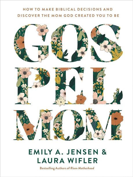 Gospel Mom: How to Make Biblical Decisions and Discover the Mom God Created You to Be - Jensen, Emily A; Wifler, Laura - 9780736988520