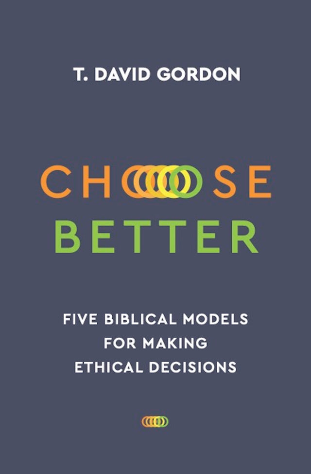 Choose Better: Five Biblical Models for Making Ethical Decisions - Gordon, T David - 9781629952345