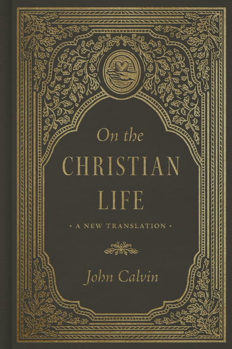 On the Christian Life: A New Translation - Calvin, John; Blacketer, Raymond A (translator); Lane, Anthony (introduction by) - 9781433592539