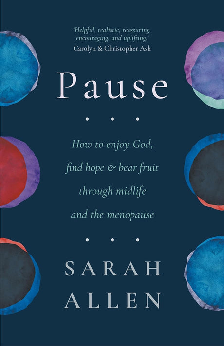 Pause: How to enjoy God, find hope and bear fruit through midlife and the menopause - Allen, Sarah - 9781915705327