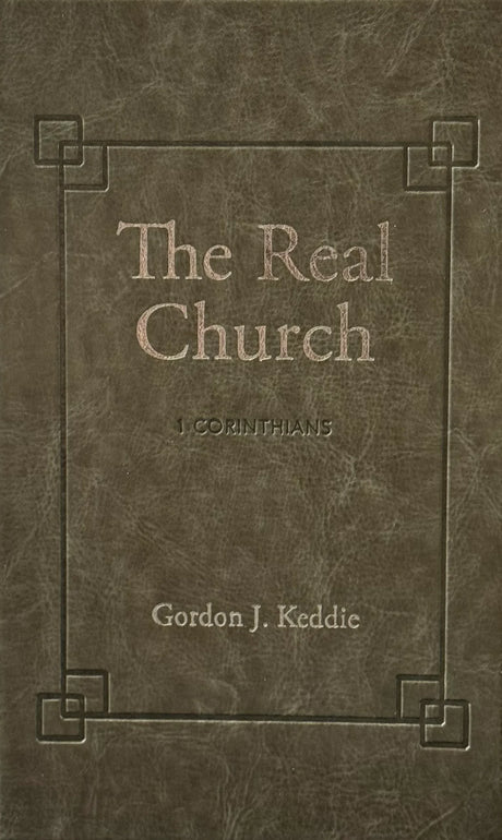 The Real Church: A Commentary on I Corinthians - Gordon J. Keddie - 9781943017676