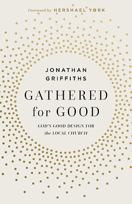 Gathered for Good: God's Good Design for the Local Church - Griffiths, Jonathan - 9781430096320