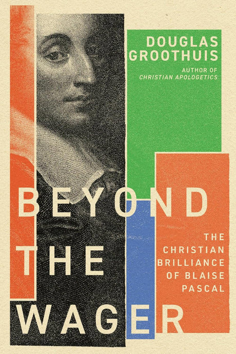 Beyond the Wager: The Christian Brilliance of Blaise Pascal - Groothuis, Douglas - 9781514001783