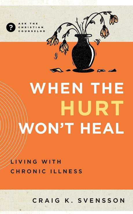 When the Hurt Won't Heal: Living with Chronic Illness (Ask the Christian Counselor) - Svensson, Craig K - 9781645074724