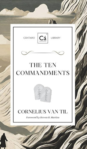 The Ten Commandments (Cantaro Library) - Van Til, Cornelius; Martins, Steven R (foreword by) - 9781990771378