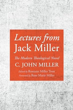 Lectures from Jack Miller: The Modern Theological Novel - Miller, C John; Miller Trott, Roseann (editor); Miller, Rose Marie (foreword by) - 9781666781106