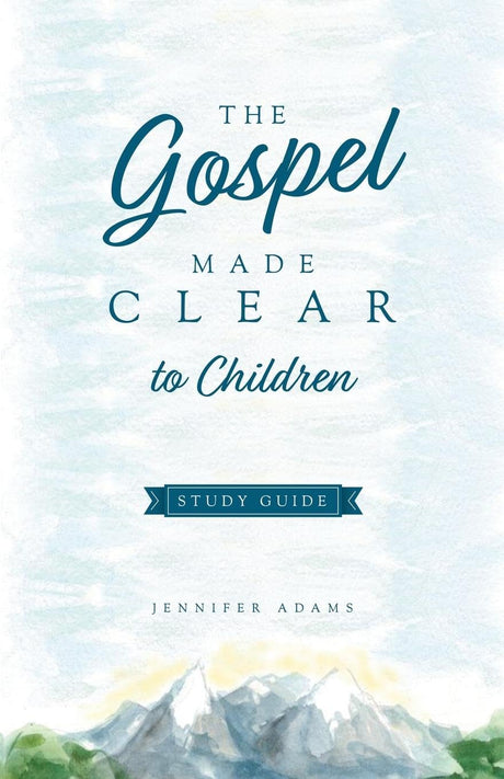 The Gospel Made Clear to Children Study Guide - Adams, Jennifer - 9781952599422