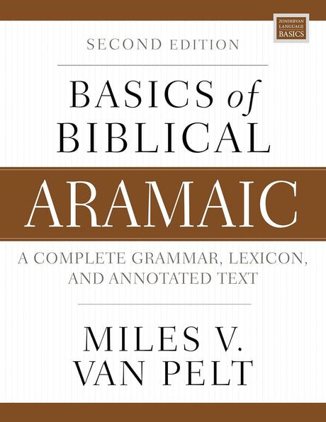 Basics of Biblical Aramaic, Second Edition: Complete Grammar, Lexicon, and Annotated Text (Zondervan Language Basics) - Van Pelt, Miles V - 9780310141129