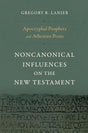 Apocryphal Prophets and Athenian Poets: Noncanonical Influences on the New Testament - Lanier, Gregory R - 9781430097808