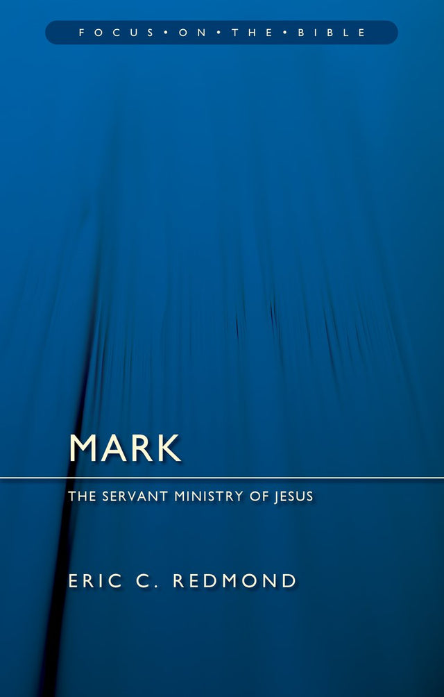 Mark: The Servant Ministry of Jesus (Focus on the Bible) - Redmond, Eric C - 9781527111318