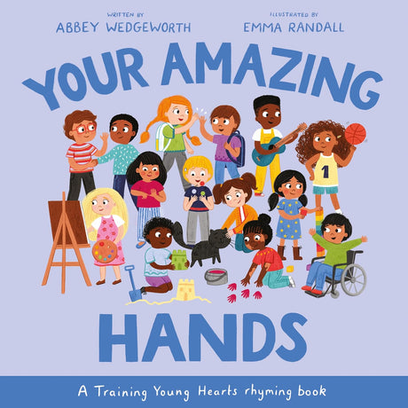 Your Amazing Hands: A Training Young Hearts Rhyming Book (Training Young Hearts) - Wedgeworth, Abbey; Randall, Emma (illustrator) - 9781784989699