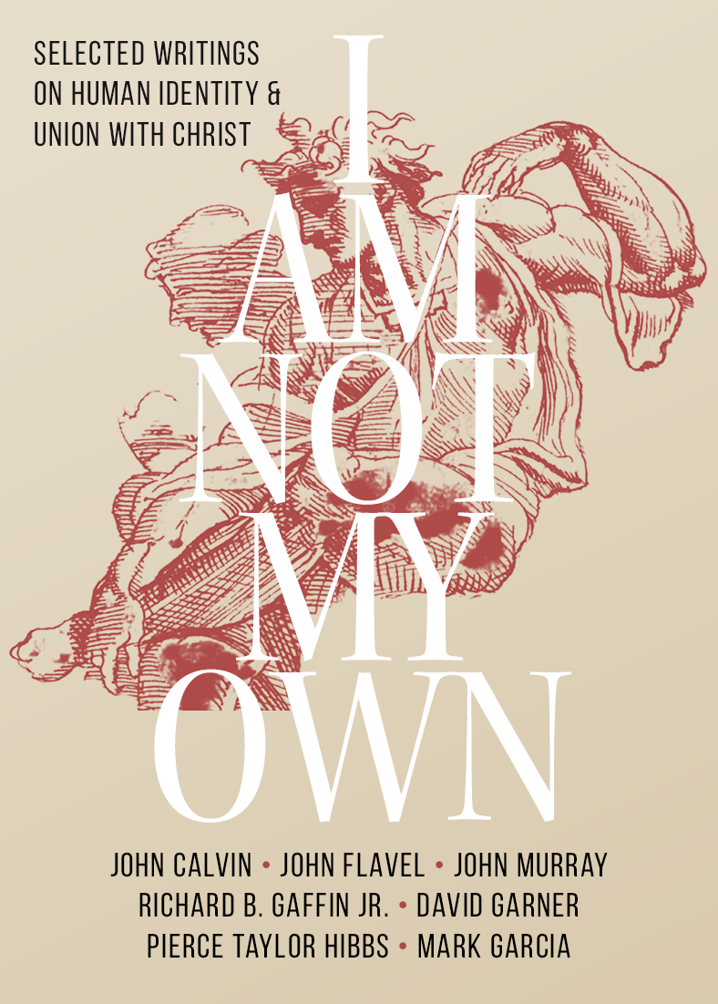 I Am Not My Own: Selected Writings on Human Identity & Union With Christ (eBook)