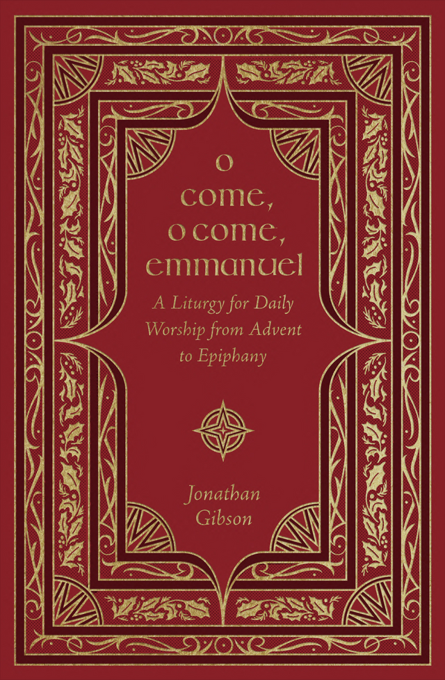 O Come, O Come, Emmanuel: A Liturgy for Daily Worship from Advent to Epiphany - Gibson, Jonathan - 9781433587948