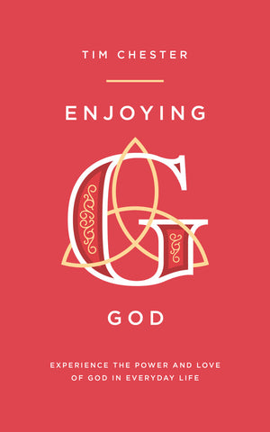 Enjoying God: Experience the Power and Love of God in Everyday Life Chester, Tim cover image (9781784982812)