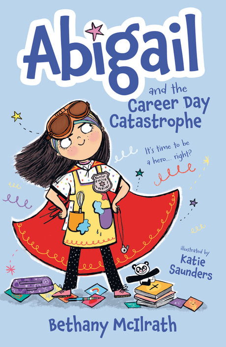 Abigail and the Career Day Catastrophe: It's Time to Be a Hero... Right? - McIlrath, Bethany; Saunders, Katie (Illustrator) - 9781802540987