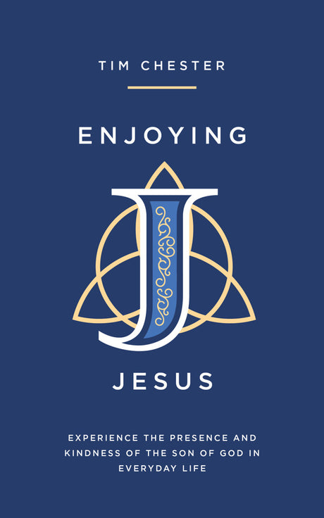 Enjoying Jesus: Experience the Presence and Kindness of the Son of God in Everyday Life - Chester, Tim - 9781802541076