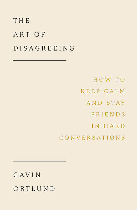 Art of Disagreeing: How to Keep Calm and Stay Friends in Hard Conversations - Ortlund, Gavin - 9781802541403