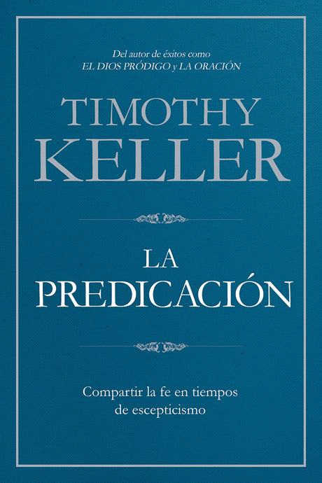 La Predicación: Compartir La Fe En Tiempos de Escepticismo (Spanish Language) - Keller, Timothy - 9781433645211