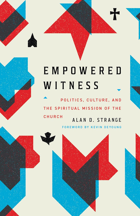 Empowered Witness: Politics, Culture, and the Spiritual Mission of the Church - Strange, Alan D; DeYoung, Kevin (foreword by) - 9781433584275