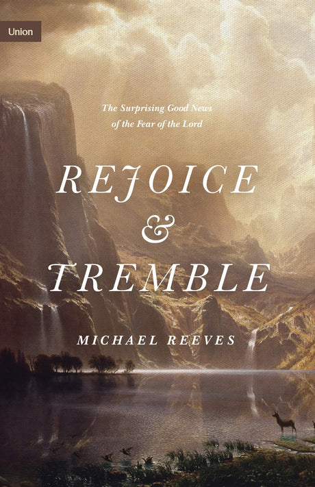 Rejoice and Tremble: The Surprising Good News of the Fear of the Lord (Union) - Reeves, Michael - 9781433565328