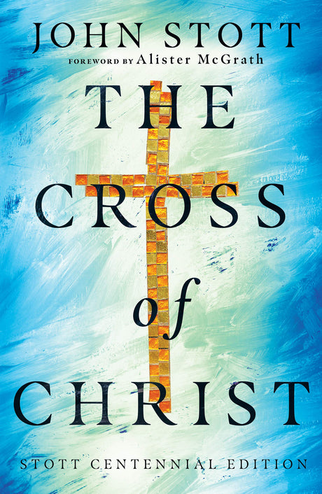 The Cross of Christ (Stott Centennial) - Stott, John; McGrath, Alister (foreword by) - 9780830839100