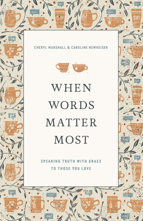 When Words Matter Most: Speaking Truth with Grace to Those You Love - Marshall, Cheryl; Newheiser, Caroline - 9781433571244