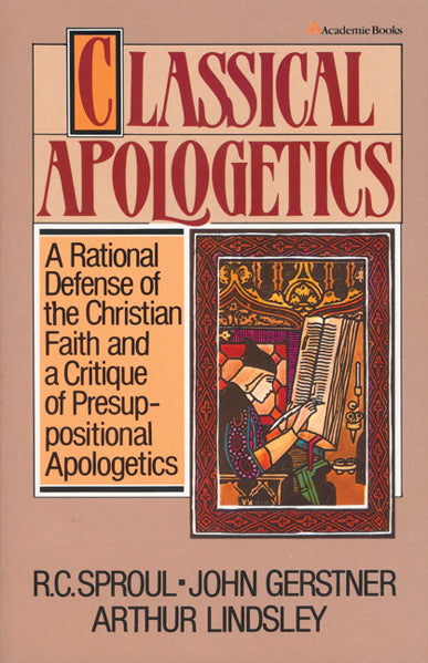 Classical Apologetics: A Rational Defense of the Christian Faith and a Critique of Presuppositional Apologetics (1023793332271)