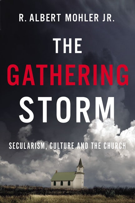 The Gathering Storm: Secularism, Culture, and the Church - Mohler, R .Albert - 9781400220212