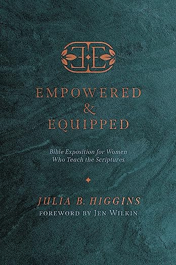 Empowered and Equipped: Bible Exposition for Women Who Teach the Scriptures - Higgins, Julia B; Wilkin, Jen (foreword by) - 9781087763163