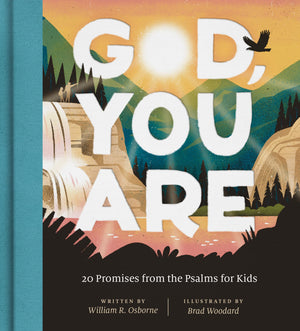 God, You Are: 20 Promises from the Psalms for Kids - Osborne, William R; Woodard, Brad (illustrator) - 9781433584312