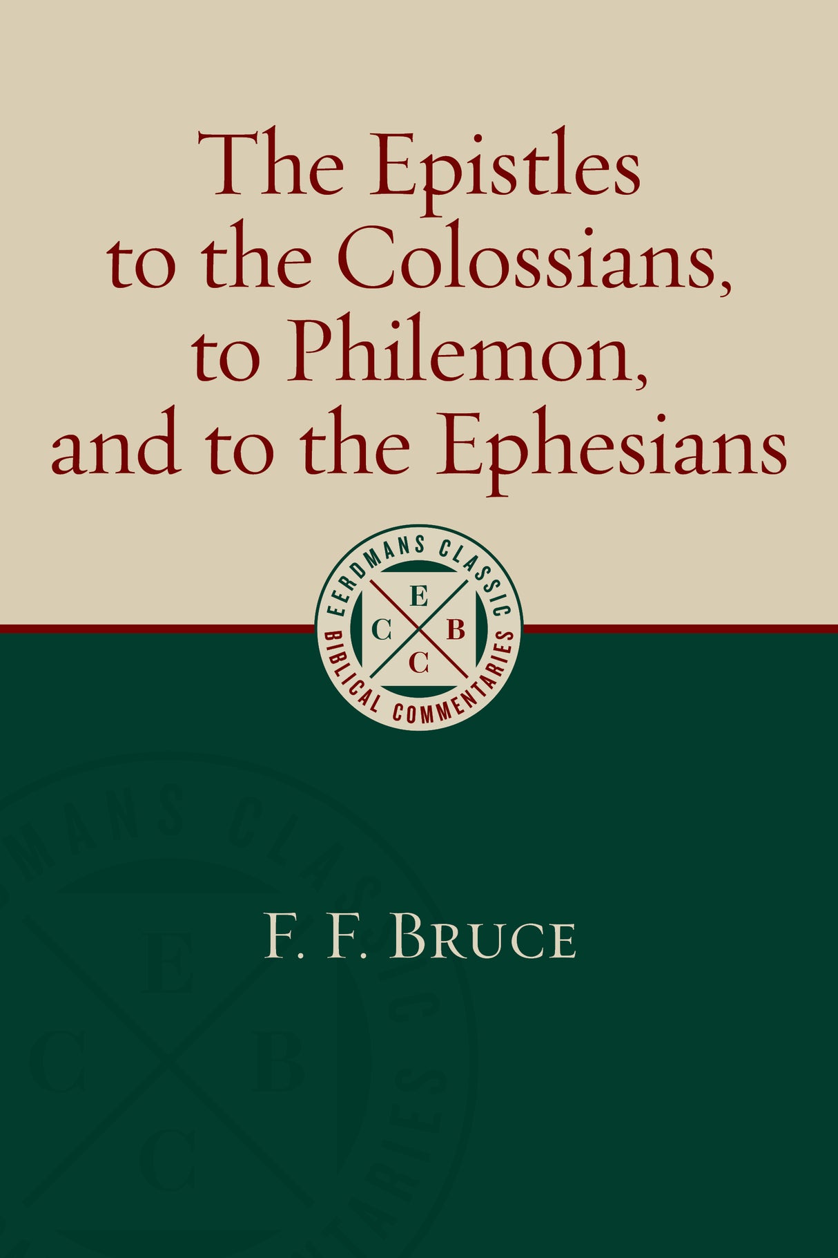 The Epistles to the Colossians, to Philemon, and to the Ephesians (Eerdmans Classic Biblical Commentaries) - Bruce, F F - 9780802875921