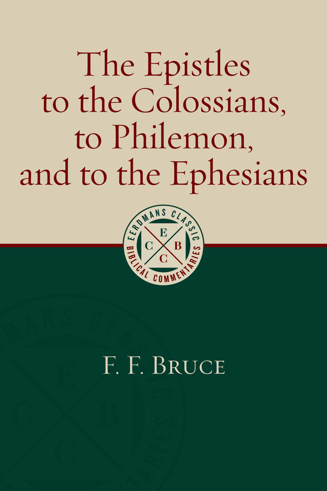 The Epistles to the Colossians, to Philemon, and to the Ephesians (Eerdmans Classic Biblical Commentaries) - Bruce, F F - 9780802875921