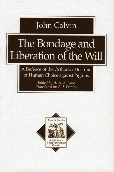 The Bondage and Liberation of the Will: A Defence of the Orthodox Doctrine of Human Choice against Pighius (Texts and Studies in Reformation and Post-Reformation Thought) John Calvin cover image (1023756763183)