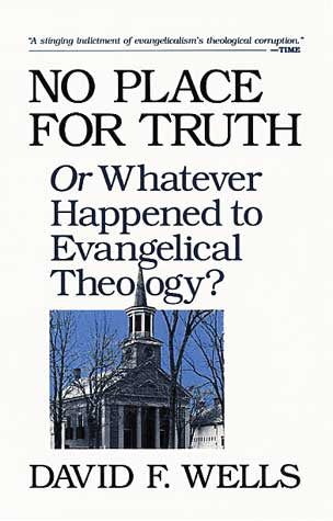 No Place for Truth: Or Whatever Happened to Evangelical Theology? Wells, David F. cover image (1023777013807)