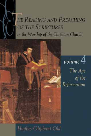 The Reading and Preaching of the Scriptures, vol. 4: Age of the Reformation Old, Hughes Oliphant cover image